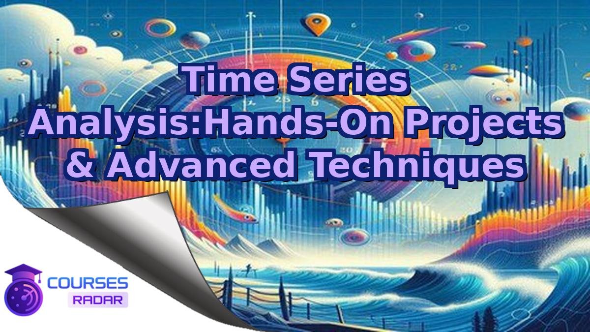 Time Series Analysis:Hands-On Projects & Advanced Techniques