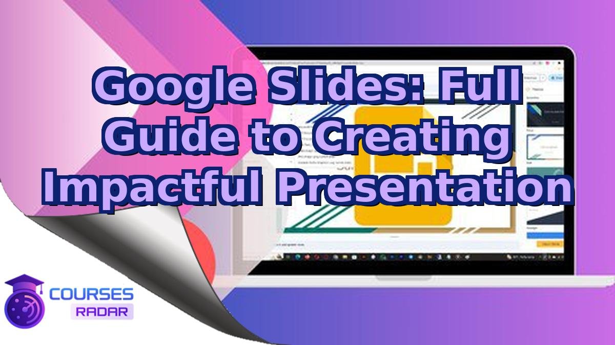 Google Slides: Full Guide to Creating Impactful Presentation