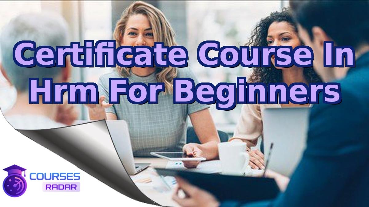 Certificate Course In Hrm For Beginners