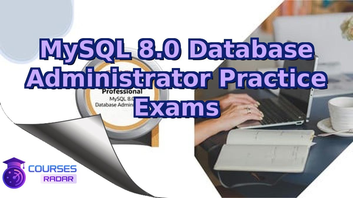 MySQL 8.0 Database Administrator Practice Exams