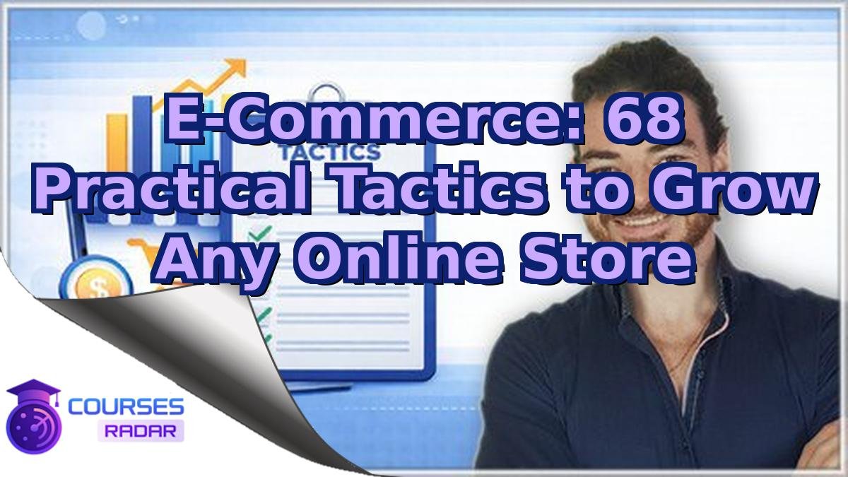 E-Commerce: 68 Practical Tactics to Grow Any Online Store