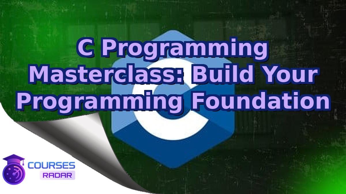C Programming Masterclass: Build Your Programming Foundation