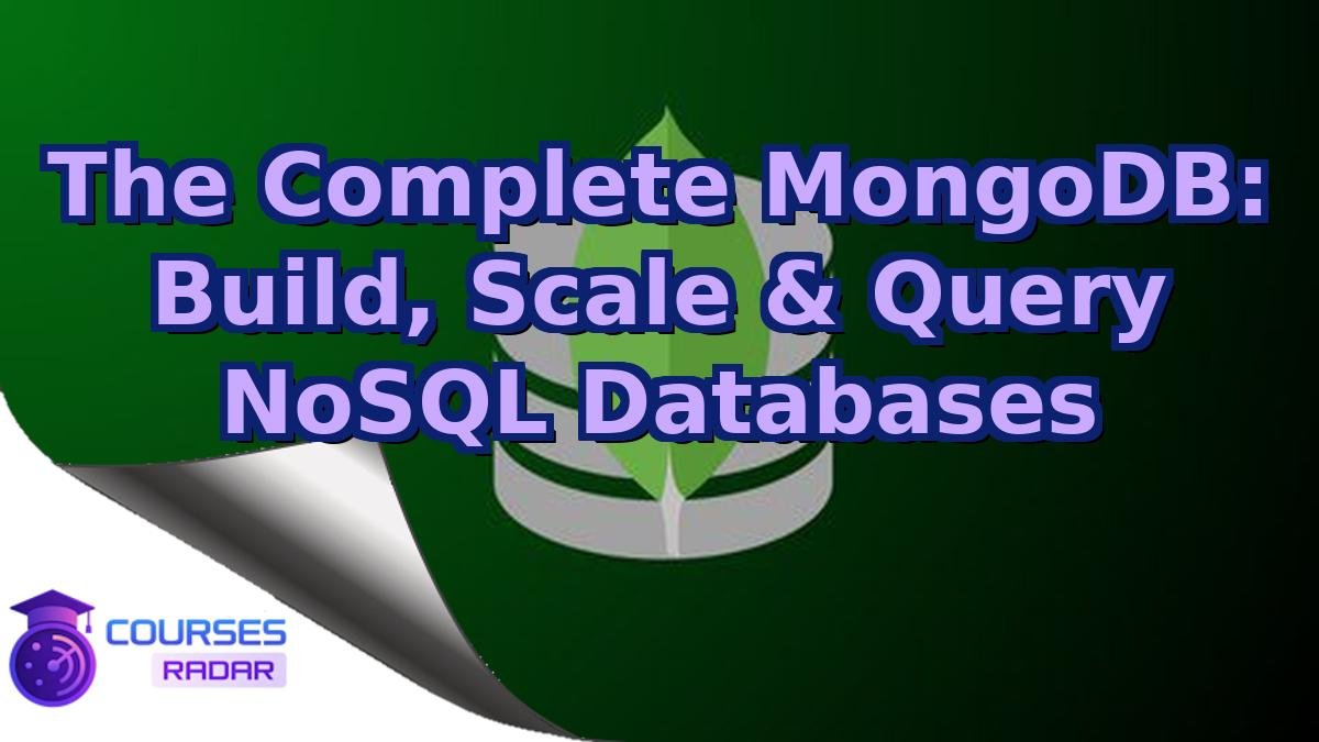 The Complete MongoDB: Build, Scale & Query NoSQL Databases