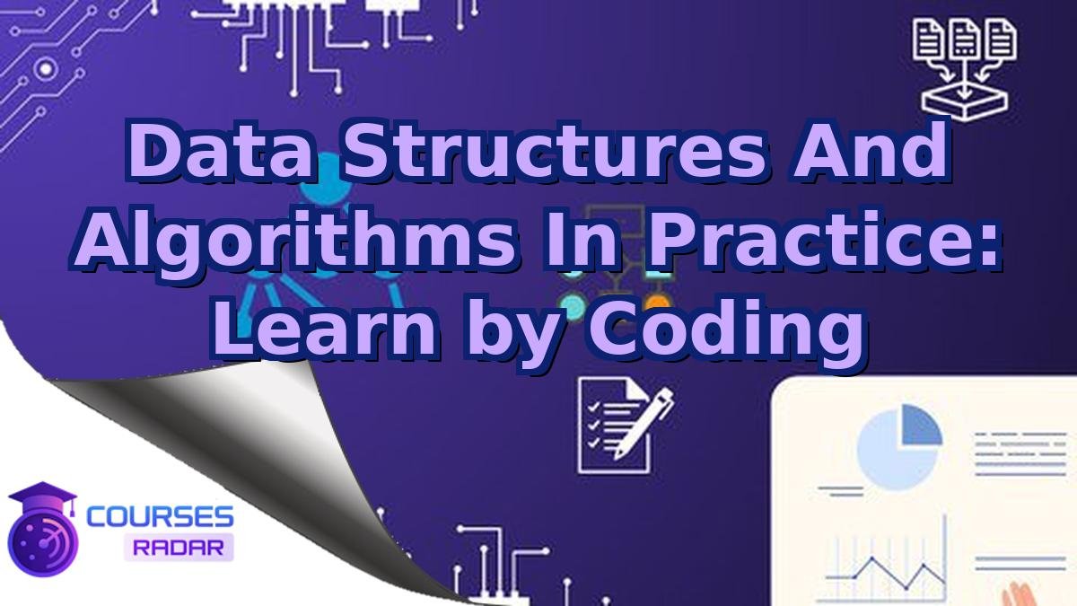 Data Structures And Algorithms In Practice: Learn by Coding
