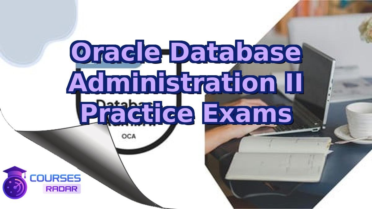 Oracle Database Administration II Practice Exams