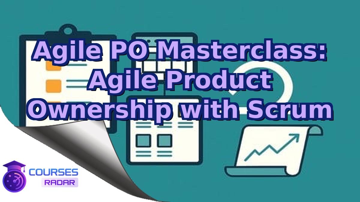 Agile PO Masterclass: Agile Product Ownership with Scrum