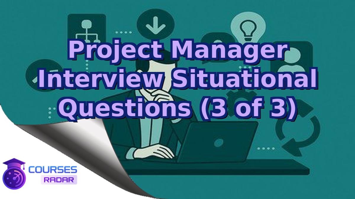 Project Manager Interview Situational Questions (3 of 3)