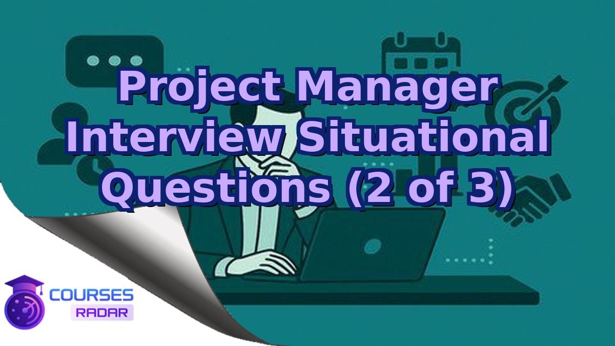 Project Manager Interview Situational Questions (2 of 3)