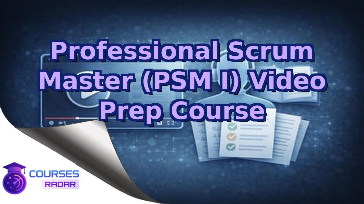 Professional Scrum Master (PSM I) Video Prep Course