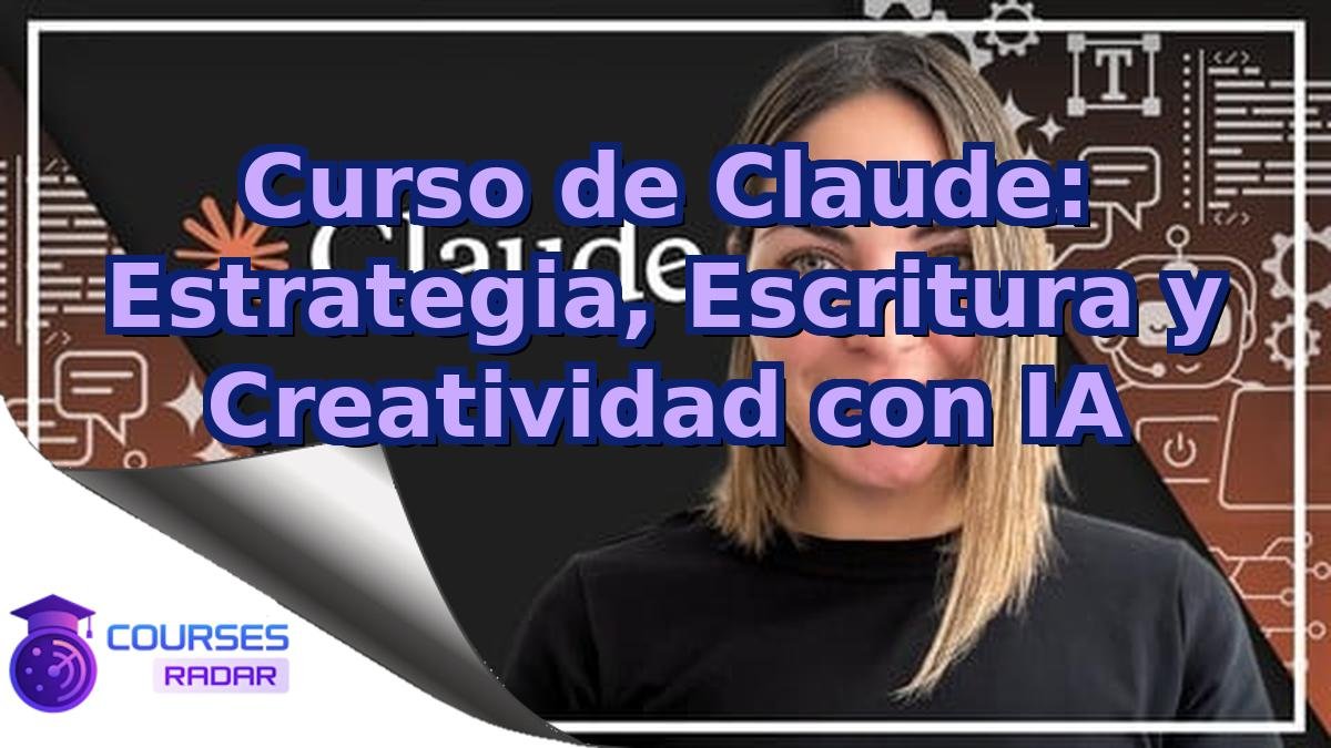 Curso de Claude: Estrategia, Escritura y Creatividad con IA