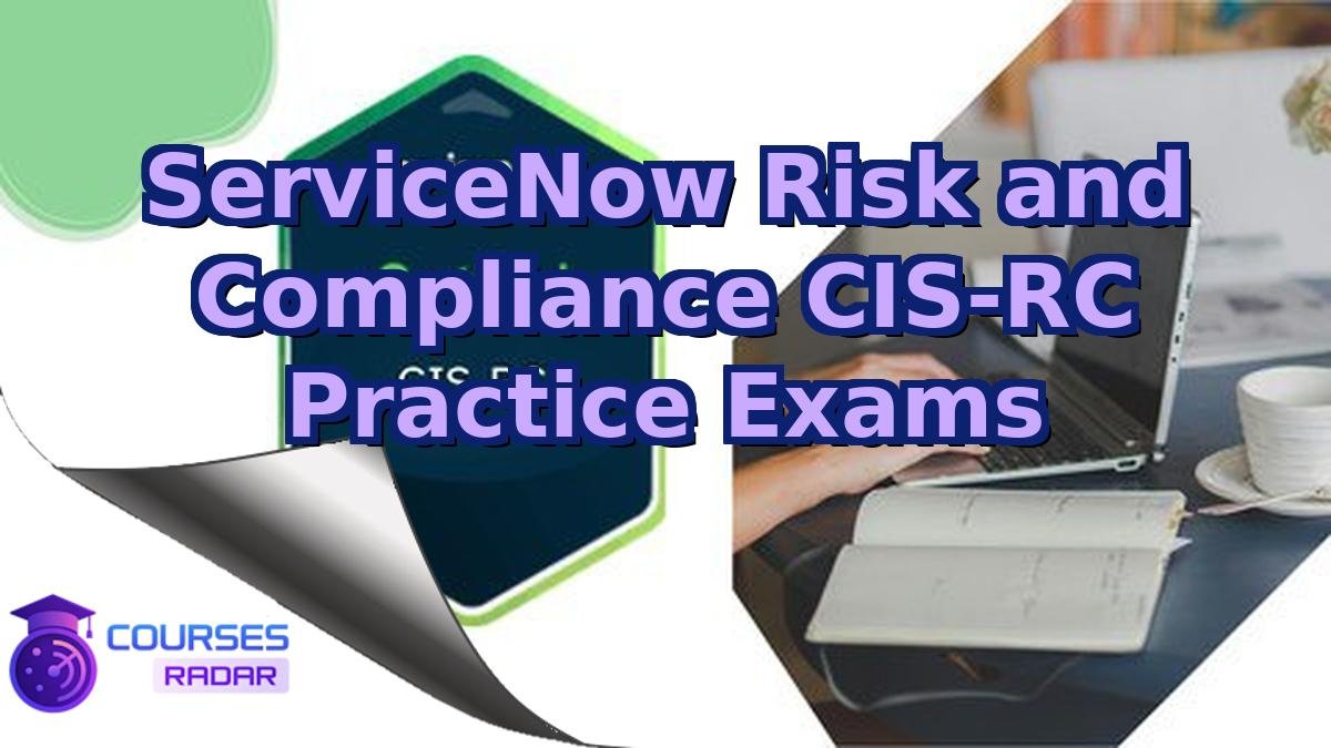 ServiceNow Risk and Compliance CIS-RC Practice Exams