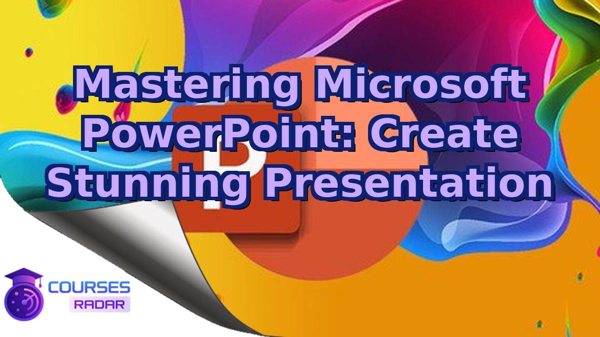 Mastering Microsoft PowerPoint: Create Stunning Presentation
