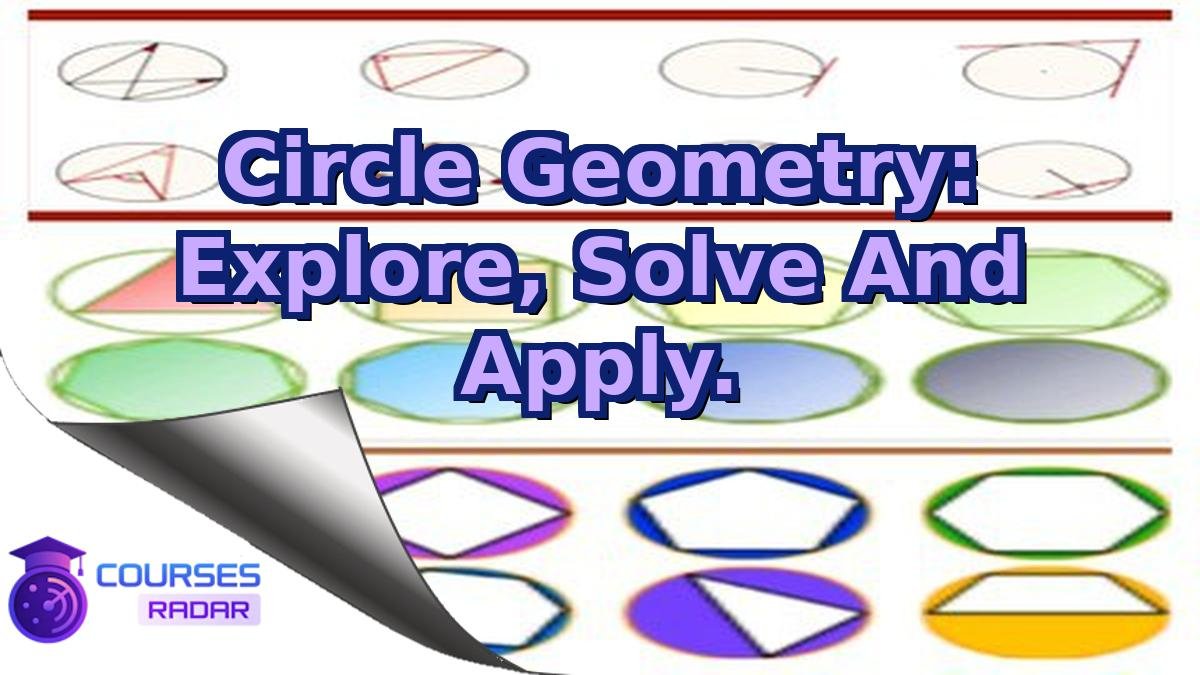 Circle Geometry: Explore, Solve And Apply.