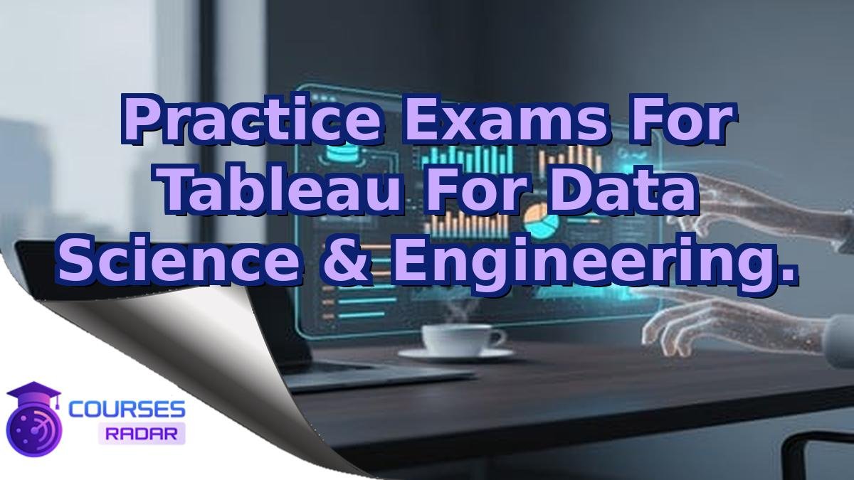 Practice Exams For Tableau For Data Science & Engineering.