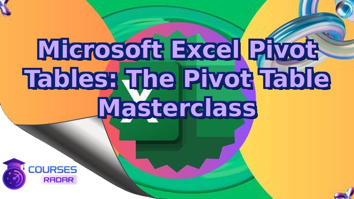 Microsoft Excel Pivot Tables: The Pivot Table Masterclass