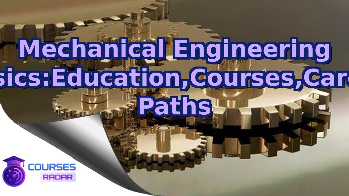 Mechanical Engineering Basics:Education,Courses,Career Paths