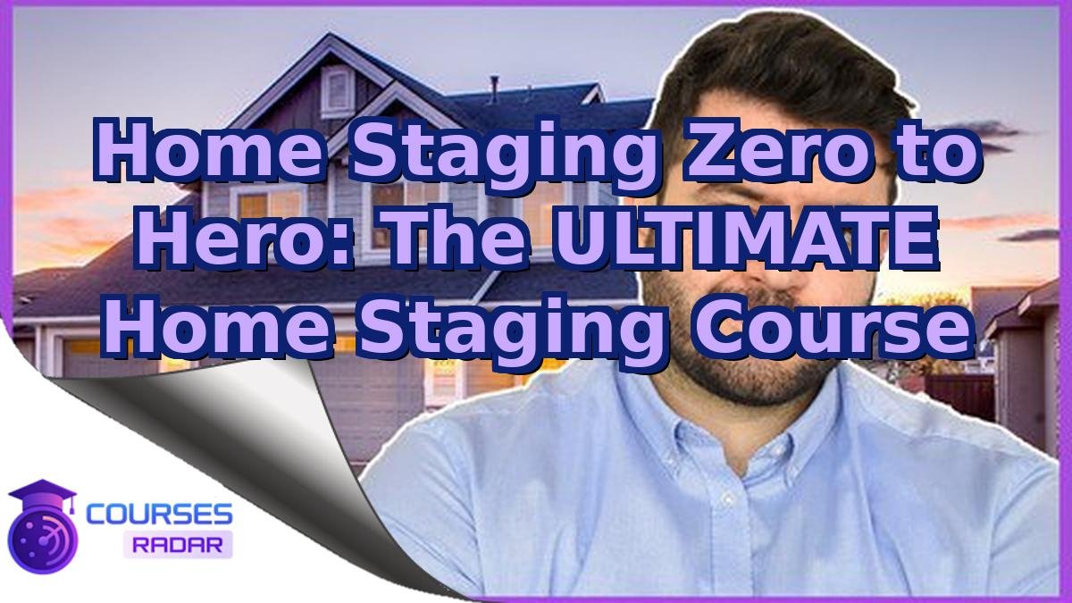 Home Staging Zero to Hero: The ULTIMATE Home Staging Course