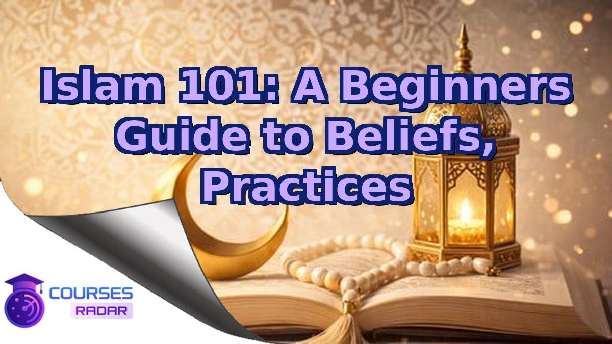 Islam 101: A Beginners Guide to Beliefs, Practices