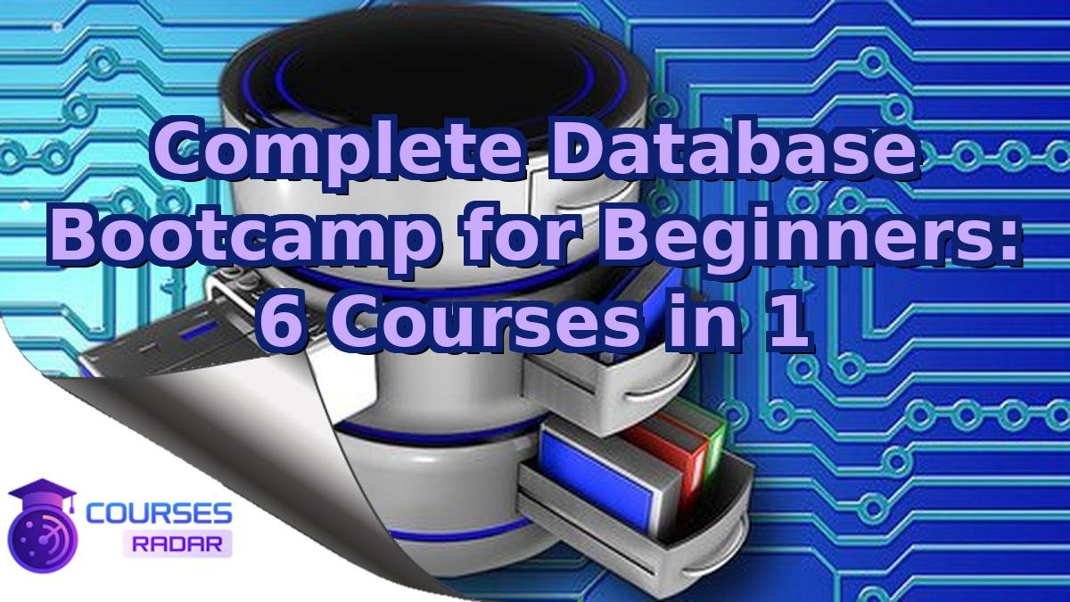 Complete Database Bootcamp for Beginners: 6 Courses in 1