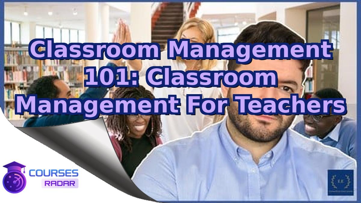 Classroom Management 101: Classroom Management For Teachers