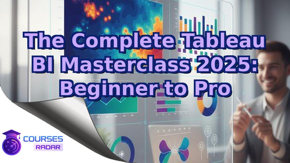 The Complete Tableau BI Masterclass 2025: Beginner to Pro