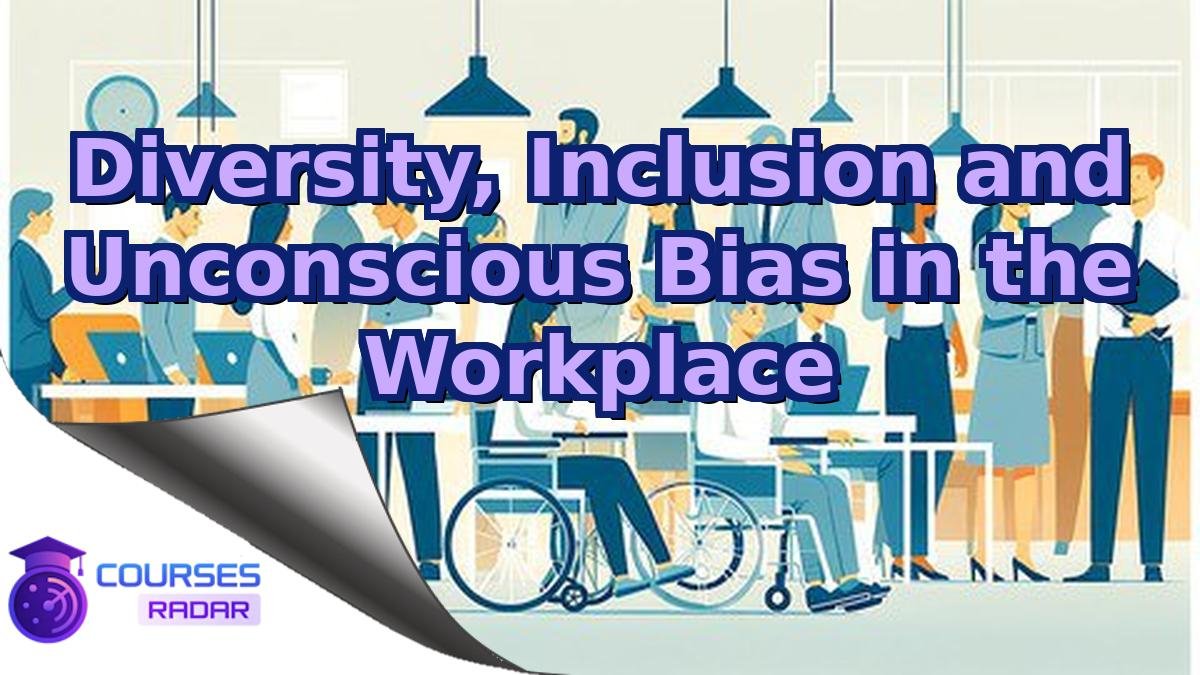 Diversity, Inclusion and Unconscious Bias in the Workplace