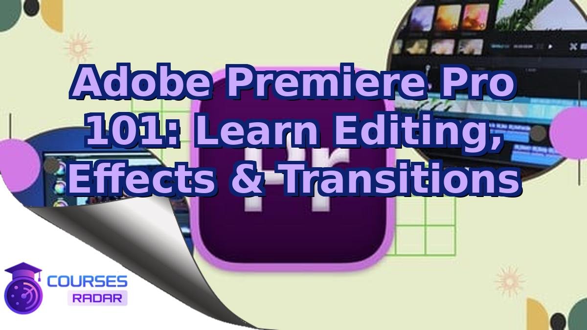 Adobe Premiere Pro 101: Learn Editing, Effects & Transitions