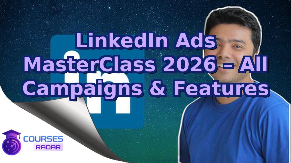 LinkedIn Ads MasterClass 2026 – All Campaigns & Features