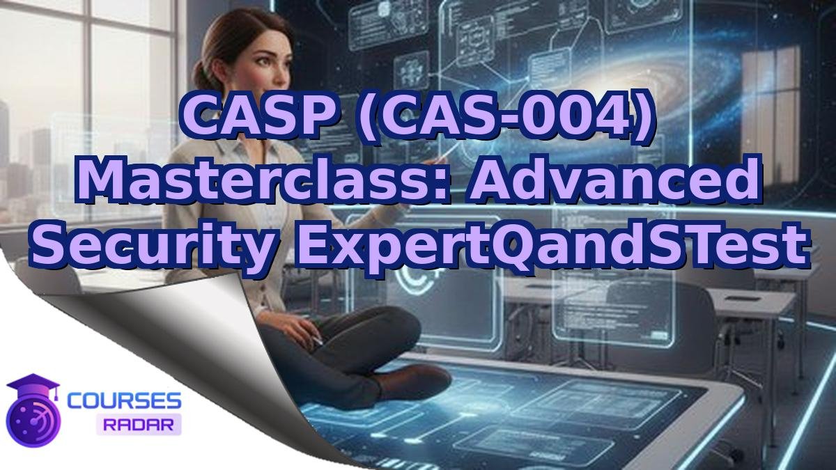 CASP (CAS-004) Masterclass: Advanced Security ExpertQandSTest