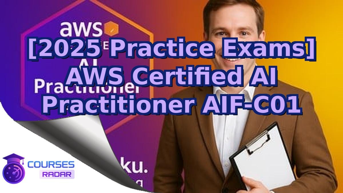[2025 Practice Exams] AWS Certified AI Practitioner AIF-C01