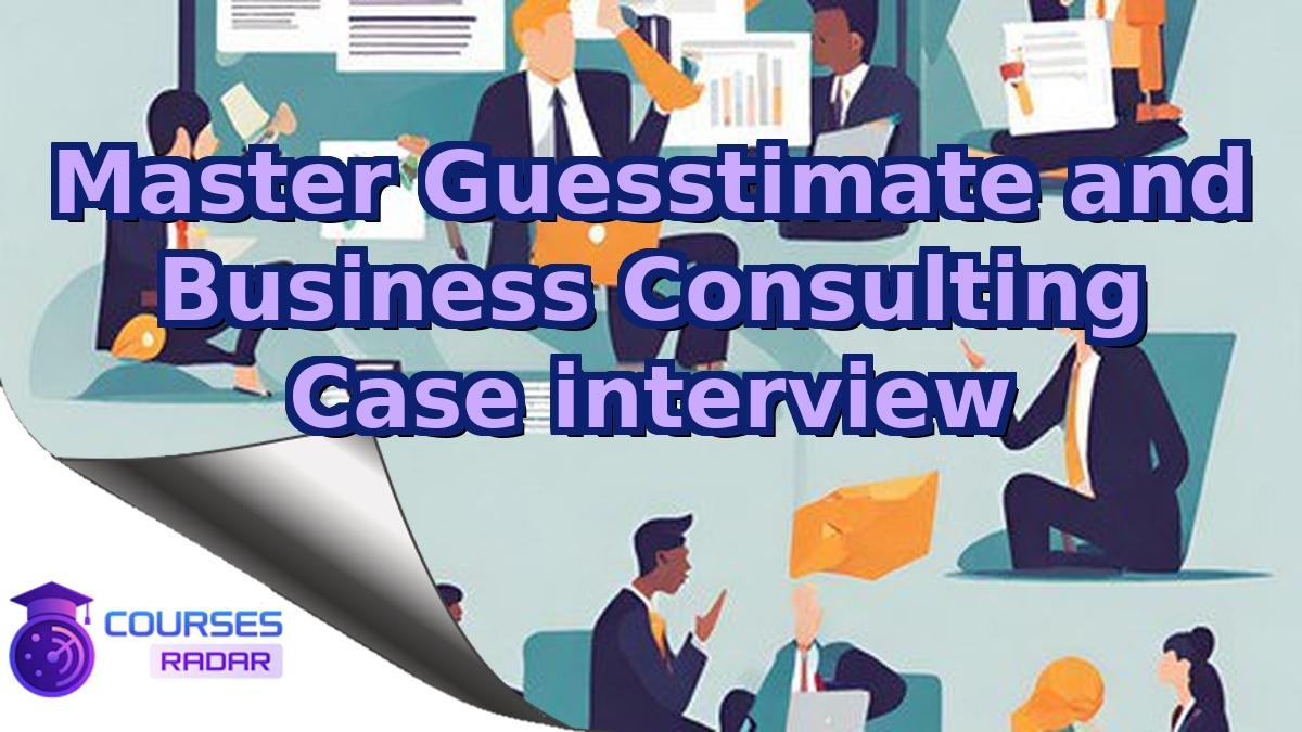 Master Guesstimate and Business Consulting Case interview