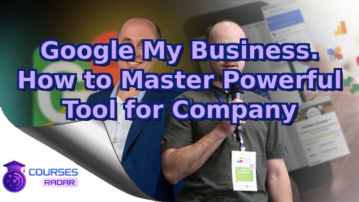 Google My Business. How to Master Powerful Tool for Company