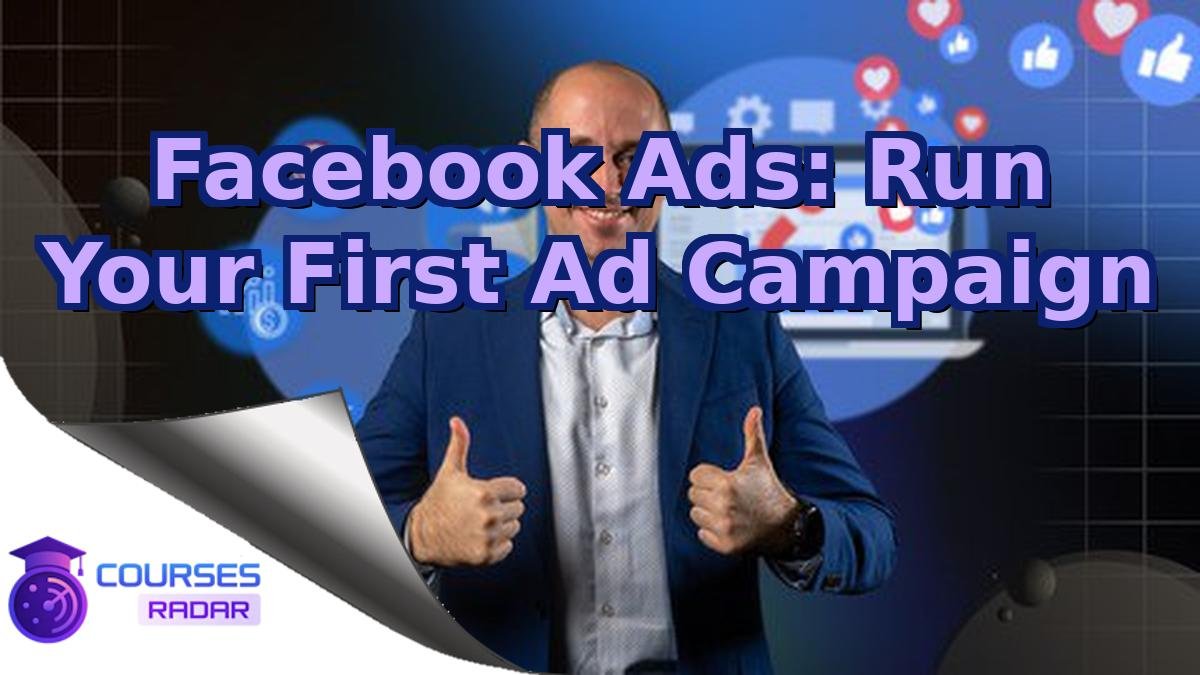 Facebook Ads: Run Your First Ad Campaign