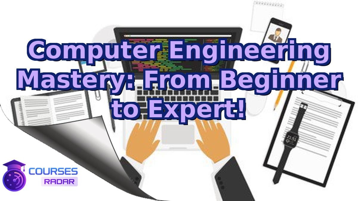 Computer Engineering Mastery: From Beginner to Expert!