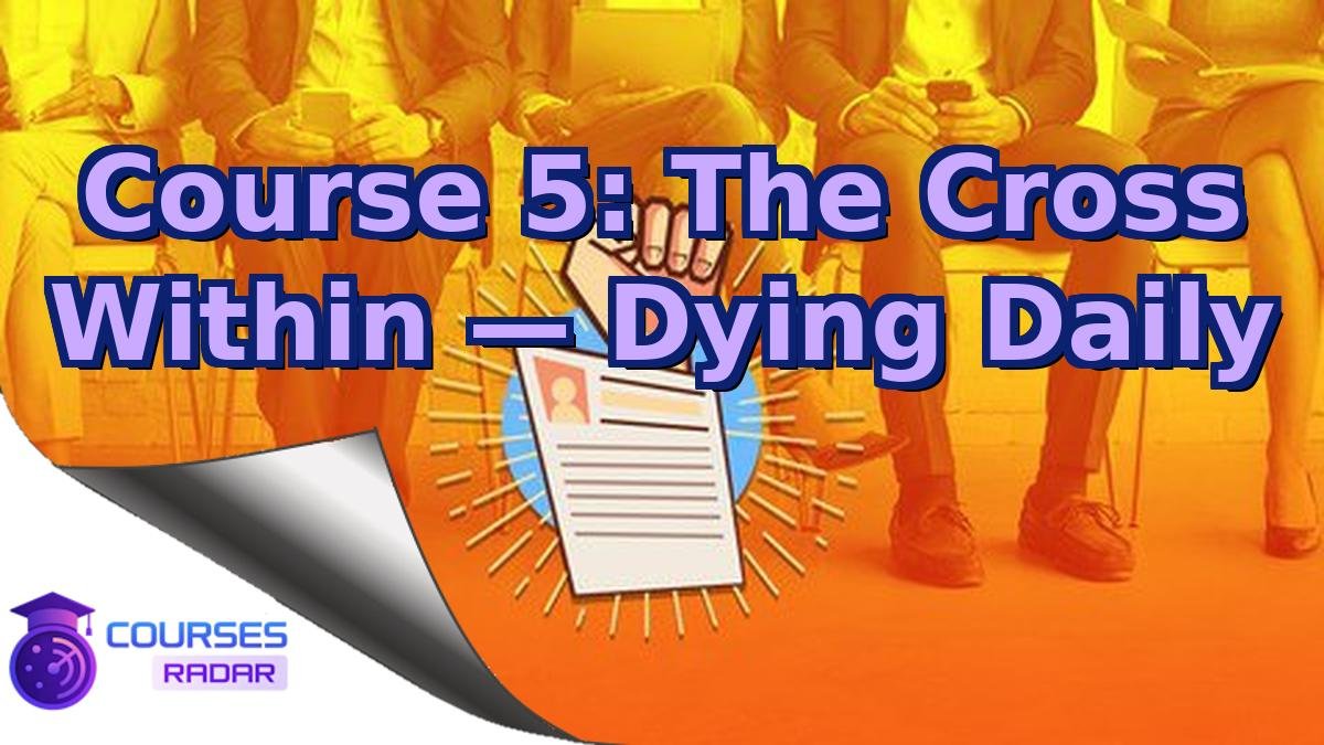 Course 5: The Cross Within — Dying Daily