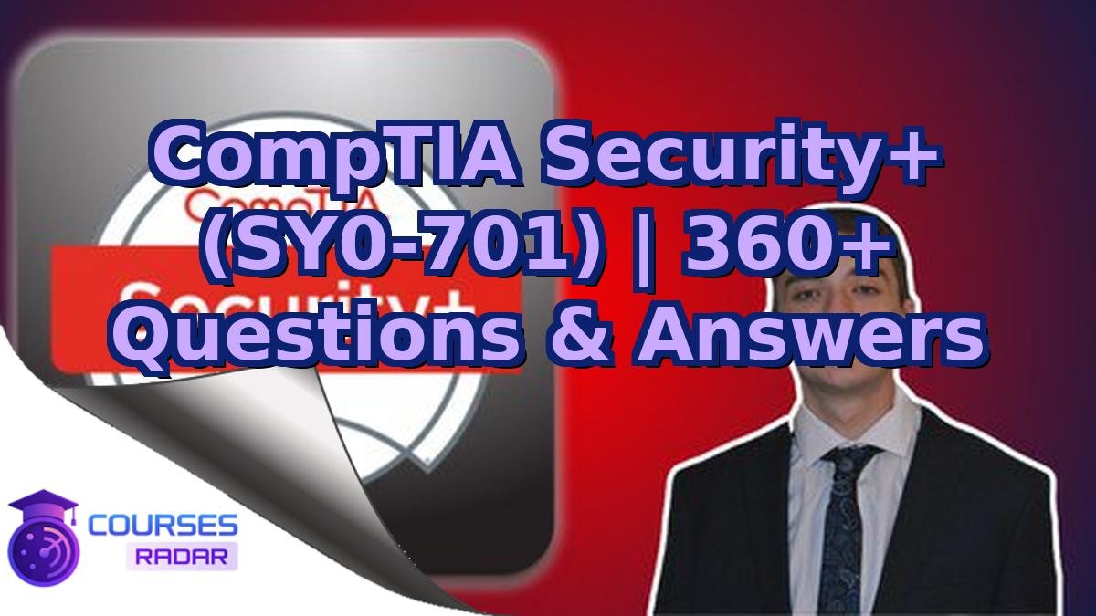 CompTIA Security+ (SY0-701) | 360+ Questions & Answers