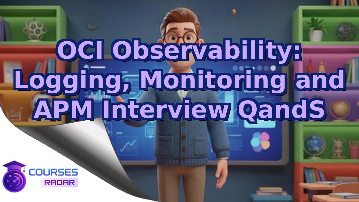 OCI Observability: Logging, Monitoring and APM Interview QandS