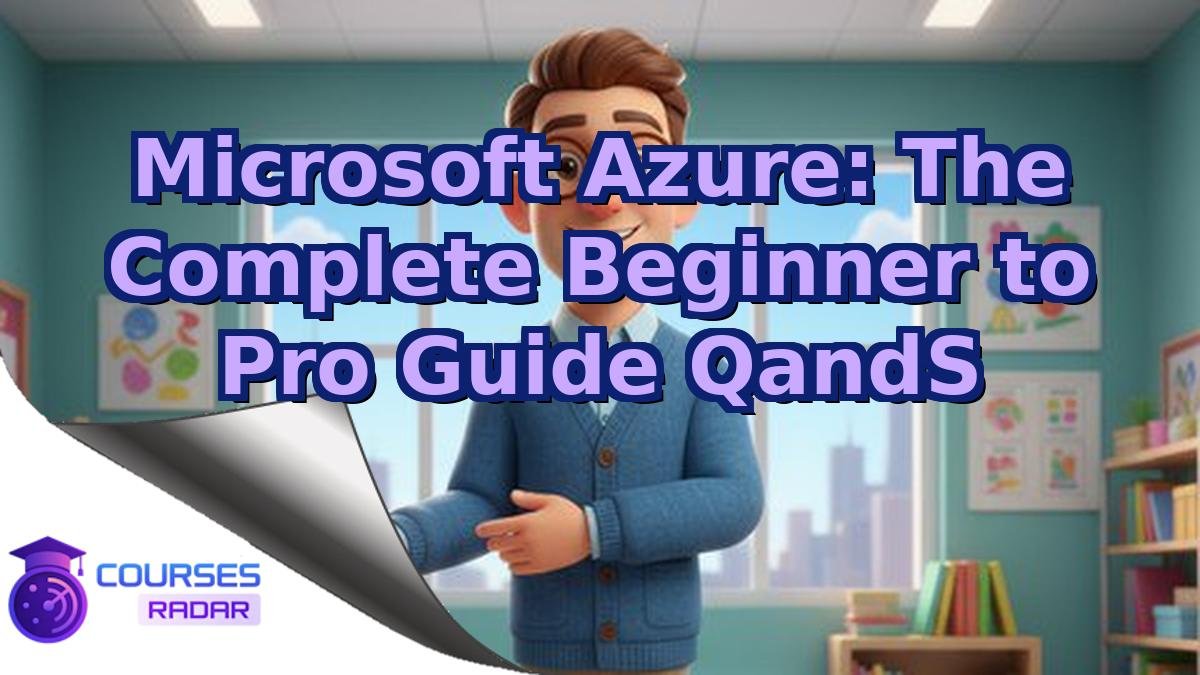 Microsoft Azure: The Complete Beginner to Pro Guide QandS