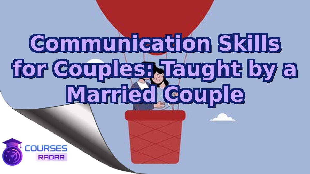 Communication Skills for Couples: Taught by a Married Couple