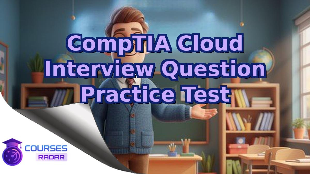 CompTIA Cloud Interview Question Practice Test