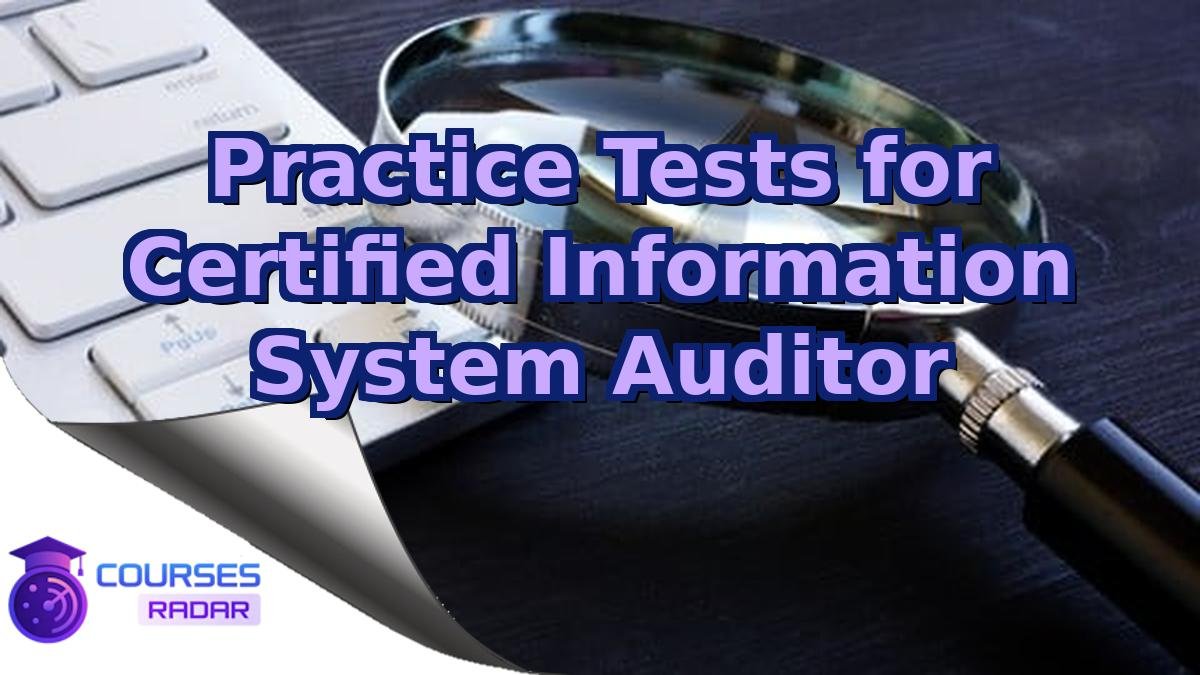 Practice Tests for Certified Information System Auditor