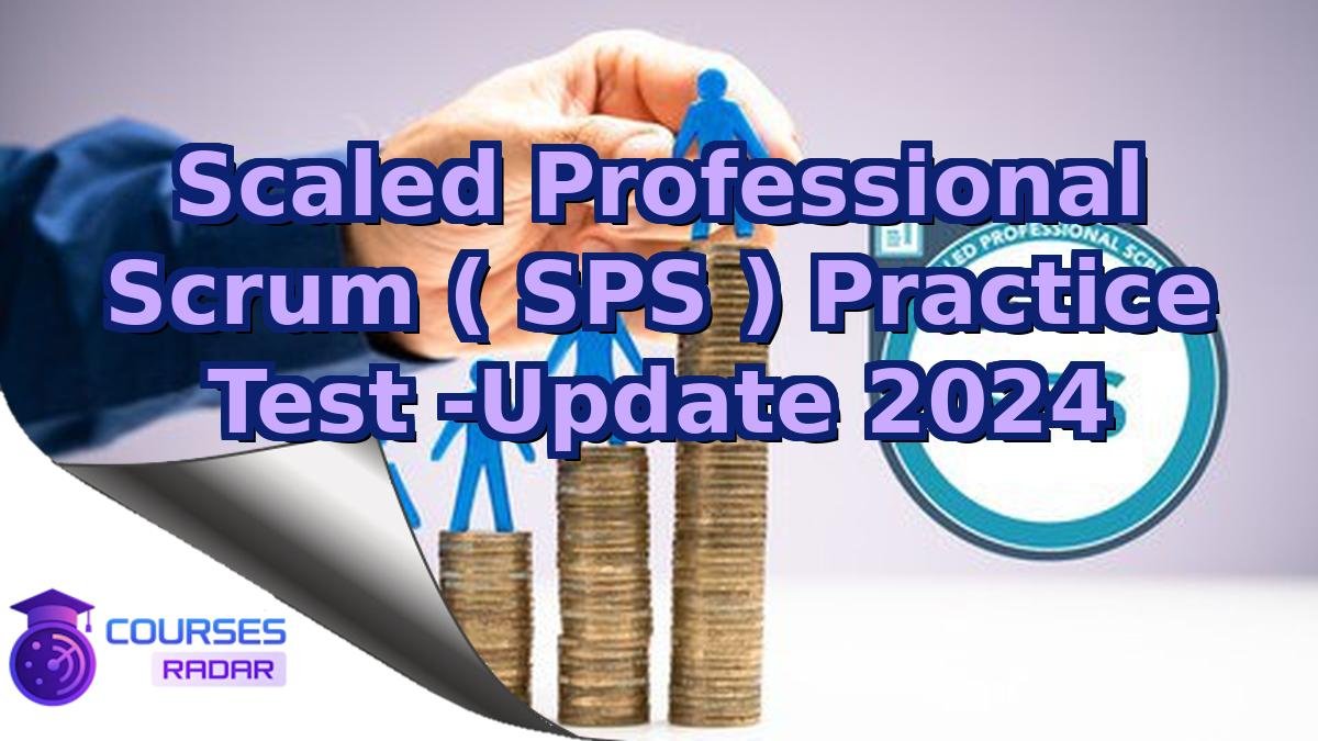 Scaled Professional Scrum ( SPS ) Practice Test -Update 2024