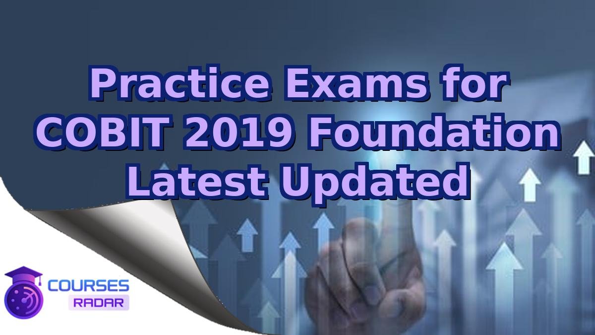 Practice Exams for COBIT 2019 Foundation Latest Updated