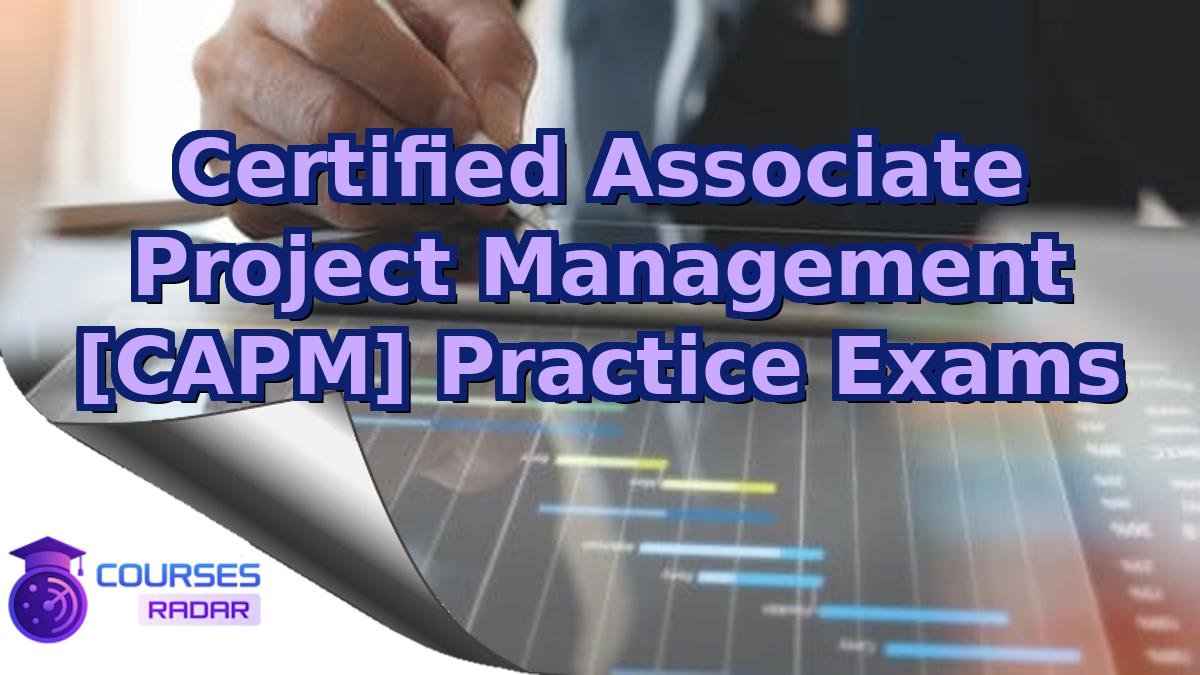 Certified Associate Project Management [CAPM] Practice Exams