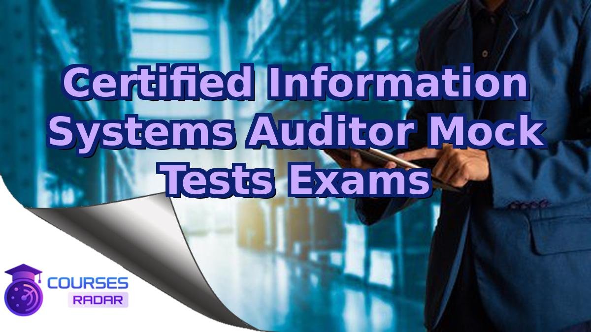 Certified Information Systems Auditor Mock Tests Exams
