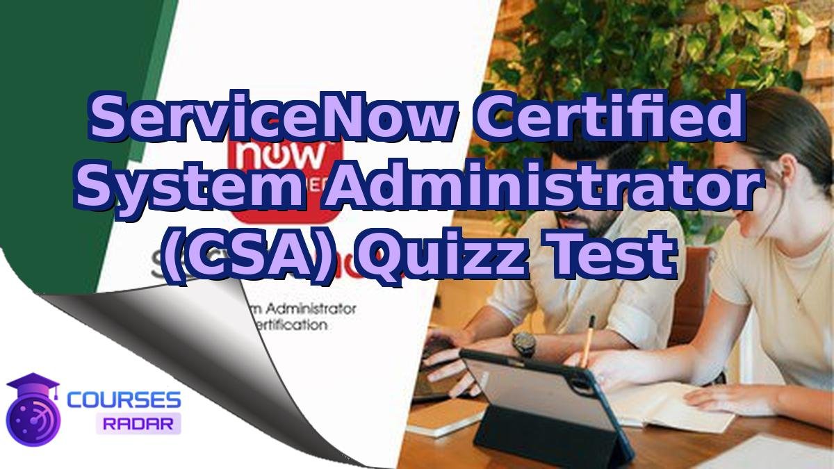 ServiceNow Certified System Administrator (CSA) Quizz Test