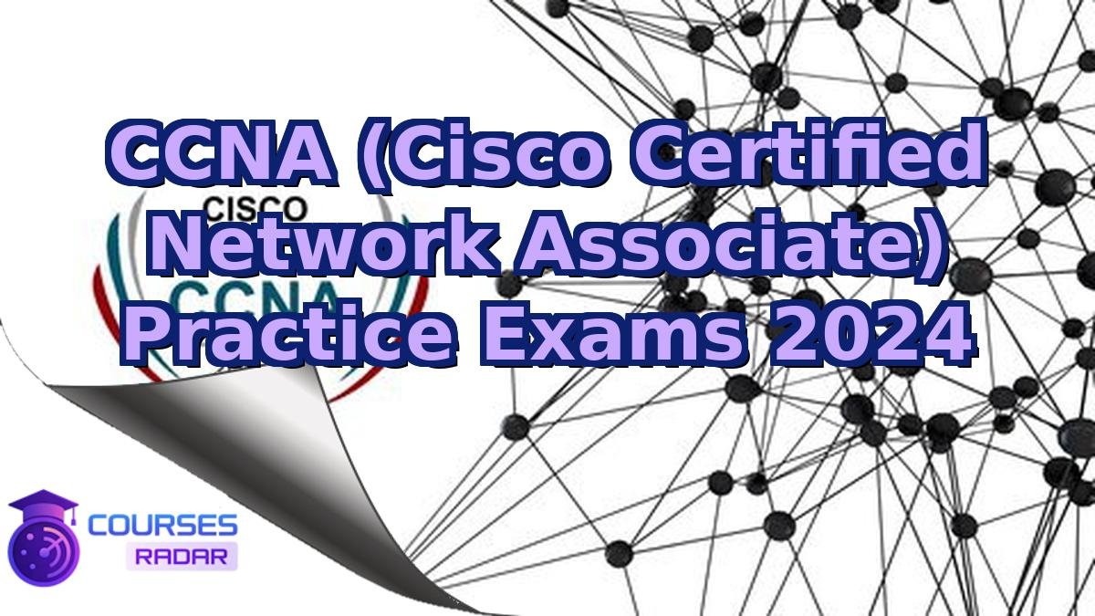 CCNA (Cisco Certified Network Associate) Practice Exams 2024
