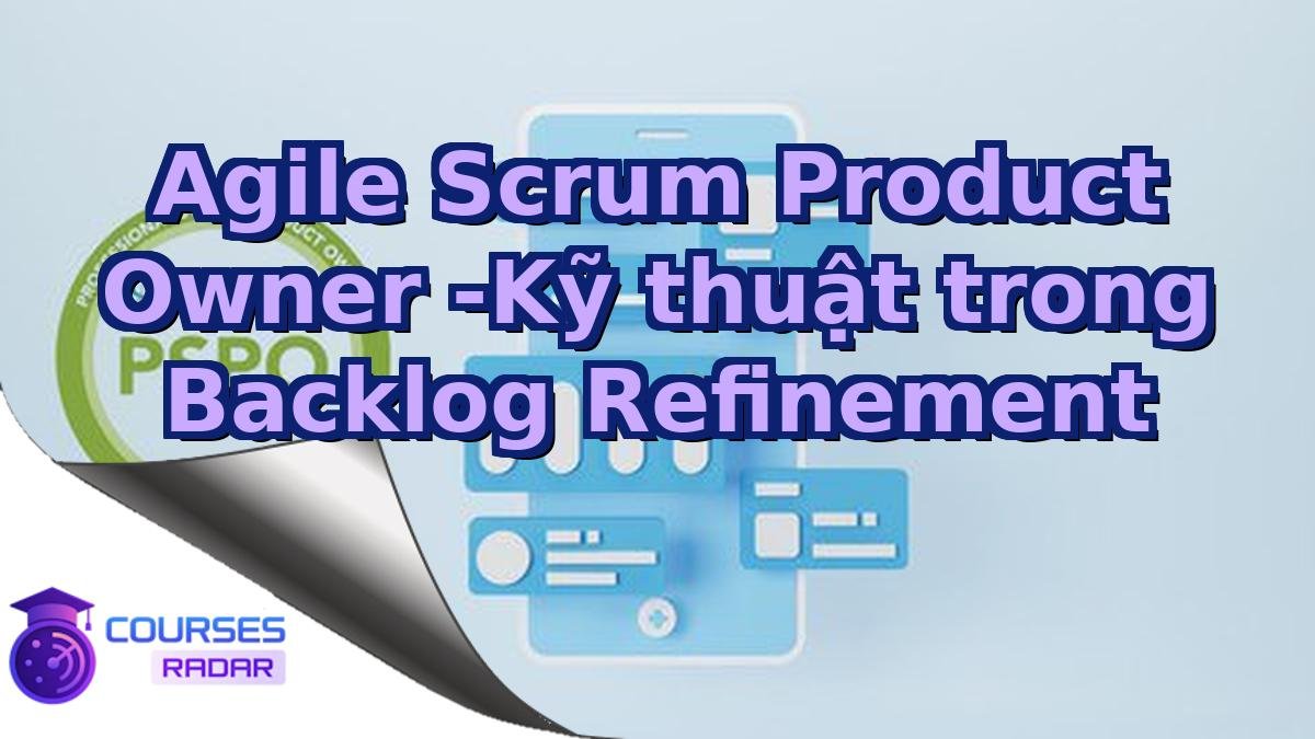 Agile Scrum Product Owner -Kỹ thuật trong Backlog Refinement
