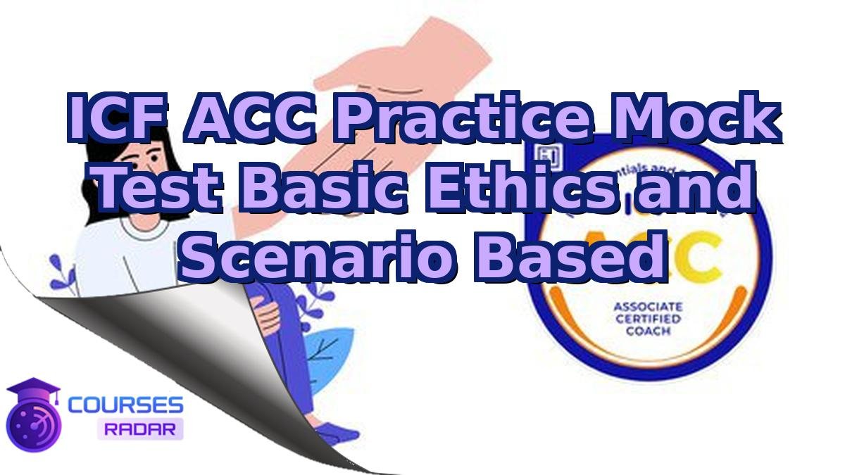 ICF ACC Practice Mock Test Basic Ethics and Scenario Based