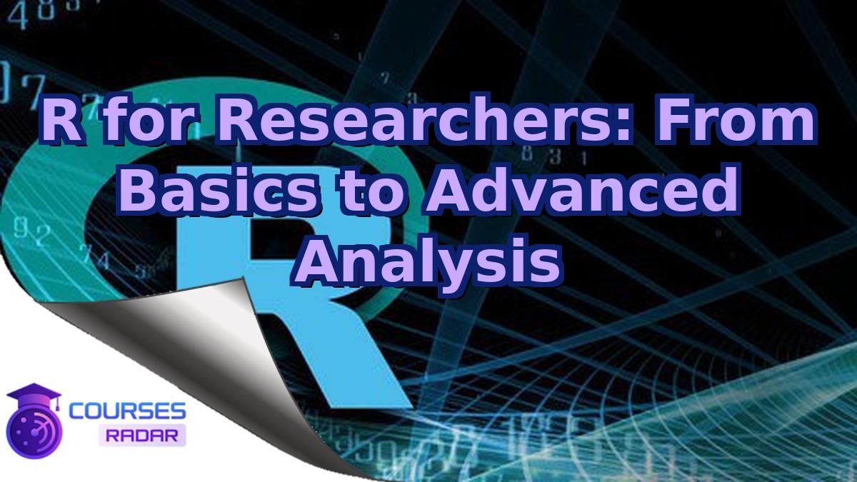 R for Researchers: From Basics to Advanced Analysis